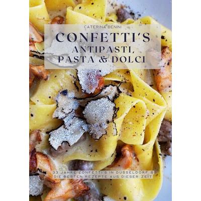 Confetti‘s Antipasti, Pasta & Dolci, Gebundene Ausgabe von Caterina Benini, Tredition, 978-3-384-34154-9