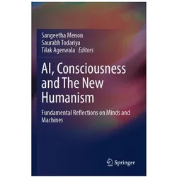 AI, Consciousness and The New Humanism, Fachbücher von Sangeetha Menon, Saurabh Todariya, Tilak Agerwala