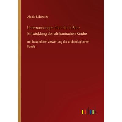 Untersuchungen über die äußere Entwicklung der afrikanischen Kirche, Taschenbuch von Alexis Schwarze, Outlook, 978-3-368-42614-9