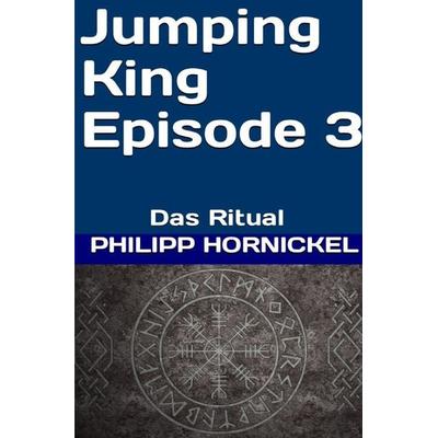 Jumping King / Jumping King Episode 3 Das Ritual, Taschenbuch von Philipp Hornickel, Epubli, 978-3-7584-9630-1