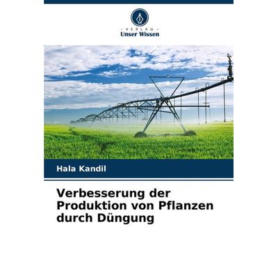 Verbesserung der Produktion von Pflanzen durch Düngung, Taschenbuch von Hala Kandil, Verlag Unser Wissen, 978-620-7-86483-6