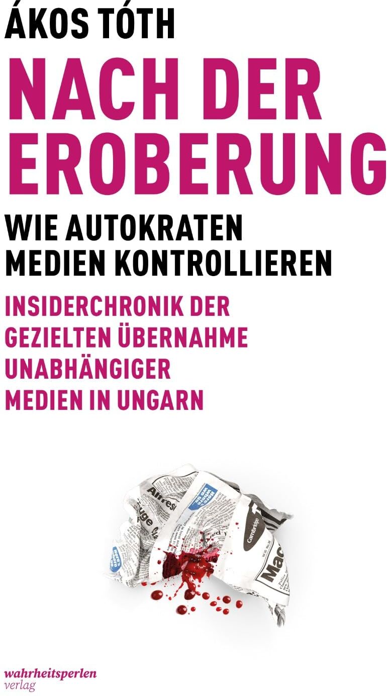 Nach der Eroberung: Wie Autokraten Medien kontrollieren, Insiderchronik der Übernahme unabhängiger Medien in Ungarn - Preis vom 09.10.2026 07:28:09 h