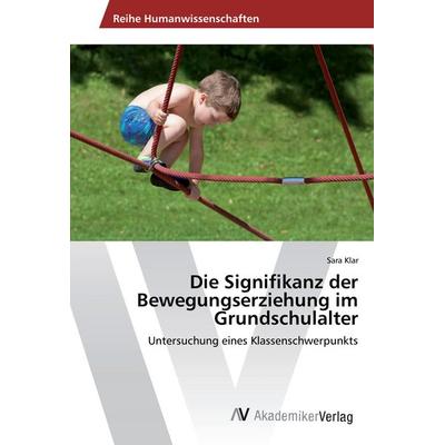 Die Signifikanz der Bewegungserziehung im Grundschulalter, Taschenbuch von Sara Klar, AV Akademikerverlag