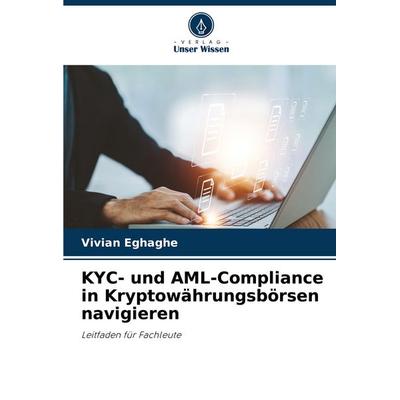 KYC- und AML-Compliance in Kryptowährungsbörsen navigieren, Taschenbuch von Vivian Eghaghe, Verlag Unser Wissen, 978-620-8-40408-6