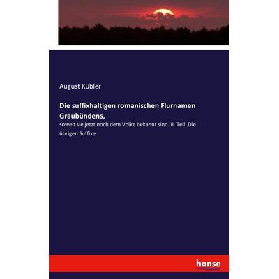Die suffixhaltigen romanischen Flurnamen Graubündens,, Taschenbuch von August Kübler, Hansebooks, 978-3-337-81437-3