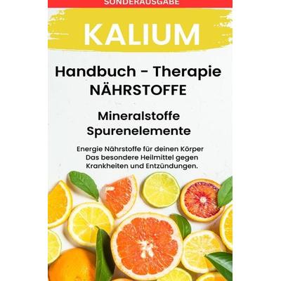 Kalium - NÄHRSTOFFE BOOST Handbuch - Mineralstoffe und Spurenelemente: Fühle dich Gesund & Sexy - Erfolgreich Gesund und Stark - SONDERAUSGABE MIT,