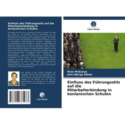Einfluss des Führungsstils auf die Mitarbeiterbindung in kenianischen Schulen, Taschenbuch von Rose Mukunya,John Njorge Nduta, Verlag Unser Wissen,