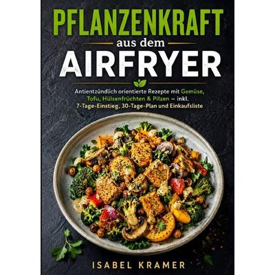 Pflanzenkraft aus dem Airfryer, Taschenbuch von Isabel Kramer, Epubli, 978-3-565-47165-2