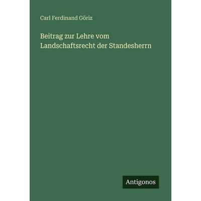 Beitrag zur Lehre vom Landschaftsrecht der Standesherrn, Taschenbuch von Carl Ferdinand Göriz, Antigonos Verlag, 978-3-386-42892-7