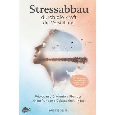 Stressabbau durch die Kraft der Vorstellung - Imagine it, Taschenbuch von Brigitte Geupel, Traumfeder Verlag, 978-3-9826513-1-6