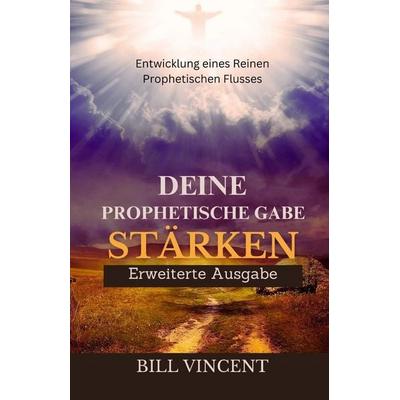 Deine Prophetische Gabe Stärken (Erweiterte Ausgabe), Taschenbuch von Bill Vincent, Indy Pub