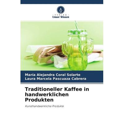 Traditioneller Kaffee in handwerklichen Produkten, Taschenbuch von María Alejandra Coral Solarte,Laura Marcela Pascuaza Cabrera, Verlag Unser Wissen,