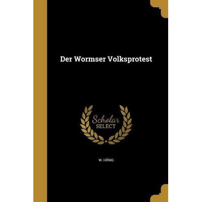 Der Wormser Volksprotest, Taschenbuch von W. Hönig, Creative Media Partners, LLC, 978-1-361-77791-6