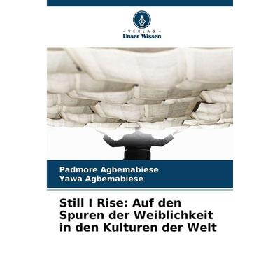 Still I Rise: Auf den Spuren der Weiblichkeit in den Kulturen der Welt, Taschenbuch von Padmore Agbemabiese,Yawa Agbemabiese, Verlag Unser Wissen,