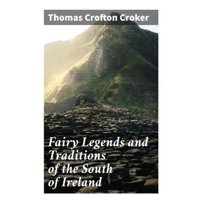 Fairy Legends and Traditions of the South of Ireland, Taschenbuch von Thomas Crofton Croker, Good Press, 978-80-272-9533-3