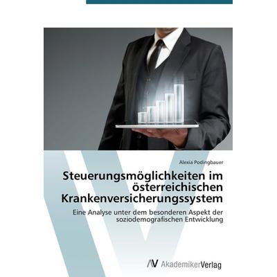 Steuerungsmöglichkeiten im österreichischen Krankenversicherungssystem, Taschenbuch von Alexia Podingbauer, AV Akademikerverlag, 978-3-639-79068-9