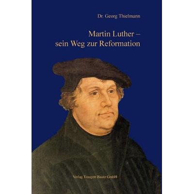 Martin Luther – sein Weg zur Reformation, Taschenbuch von Georg Thielmann, Traugott Bautz, 978-3-88309-728-2