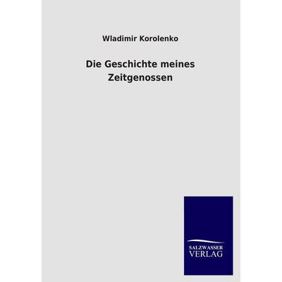 Die Geschichte meines Zeitgenossen, Taschenbuch von Wladimir Korolenko, Salzwasser, 978-3-8460-1819-4