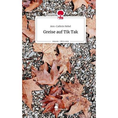 Greise auf Tik Tak. Life is a Story - story.one, Gebundene Ausgabe von Ann-Cathrin Hebel, Story.one publishing, 978-3-7108-4303-7
