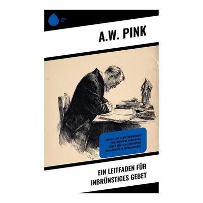 Ein Leitfaden für inbrünstiges Gebet, Taschenbuch von A. W. Pink, Copycat, 978-80-283-9244-4