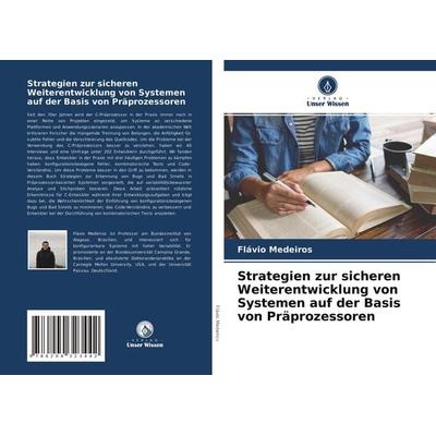 Strategien zur sicheren Weiterentwicklung von Systemen auf der Basis von Präprozessoren, Taschenbuch von Flávio Medeiros, Verlag Unser Wissen,