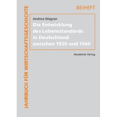 Die Entwicklung des Lebensstandards in Deutschland zwischen 1920 und 1960, Gebundene Ausgabe von Andrea Wagner, De Gruyter, 978-3-05-004332-6
