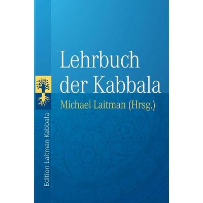 Lehrbuch der Kabbala, Gebundene Ausgabe von Yehuda Ashlag,Michael Laitman,Baruch Ashlag, Laitman Kabbalah Publishers, 978-1-77228-147-7