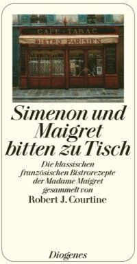 Courtine, Robert J. - Simenon und Maigret bitten zu Tisch: Die klassischen französischen Bistrorezepte der Madame Maigret - Preis vom 09.10.2026 07:28:09 h