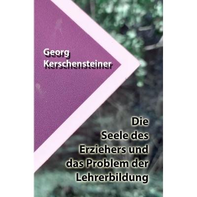 Die Seele des Erziehers und das Problem der Lehrerbildung, Taschenbuch von Georg Kerschensteiner, Epubli, 978-3-7549-6778-2