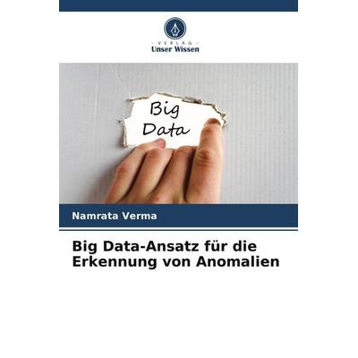 Big Data-Ansatz für die Erkennung von Anomalien, Taschenbuch von Namrata Verma, Verlag Unser Wissen, 978-620-6-35124-5