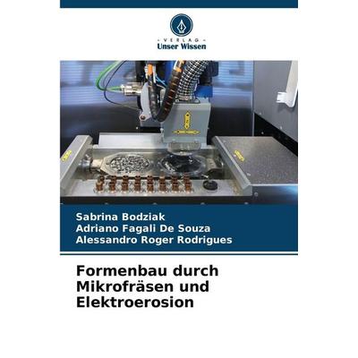 Formenbau durch Mikrofräsen und Elektroerosion, Taschenbuch von Sabrina Bodziak,Adriano Fagali de Souza,Alessandro Roger Rodrigues, Verlag Unser