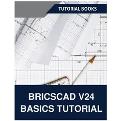 BricsCAD V24 Basics Tutorial (COLORED), Ratgeber von Tutorial Books