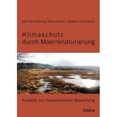 Klimaschutz durch Moorrenaturierung, Taschenbuch von Markus Groth,Jan Felix Köbbing,Goddert Oheimb, Ibidem, 978-3-8382-0359-1