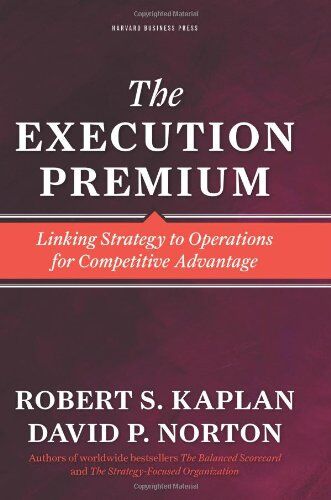 Kaplan, Stuart R. - Execution Premium: Linking Strategy to Operations for Competitive Advantage - Preis vom 12.10.2026 11:37:12 h