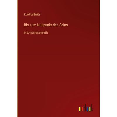 Bis zum Nullpunkt des Seins, Gebundene Ausgabe von Kurd Lasswitz, Outlook, 978-3-368-48227-5