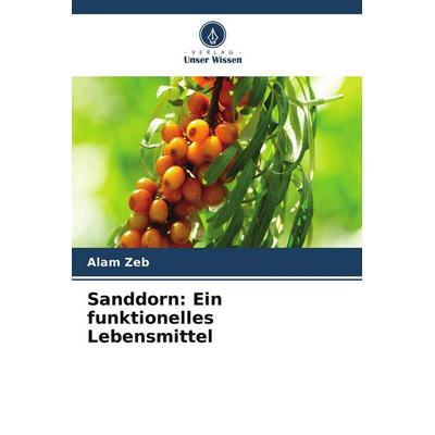 Sanddorn: Ein funktionelles Lebensmittel, Taschenbuch von Alam Zeb, Verlag Unser Wissen