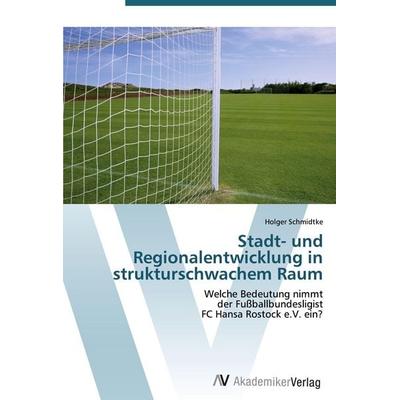 Stadt- und Regionalentwicklung in strukturschwachem Raum, Taschenbuch von Holger Schmidtke, AV Akademikerverlag, 978-3-639-42330-3