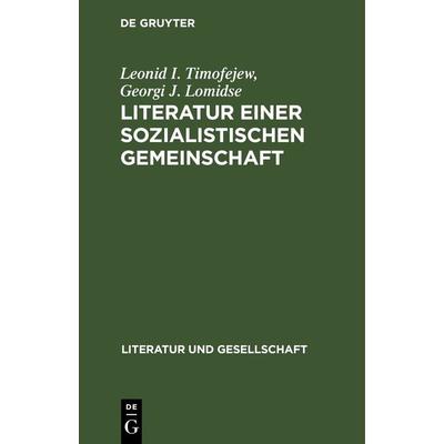 Literatur einer sozialistischen Gemeinschaft, Gebundene Ausgabe von Leonid I. Timofejew,Georgi J. Lomidse, De Gruyter, 978-3-11-264691-5