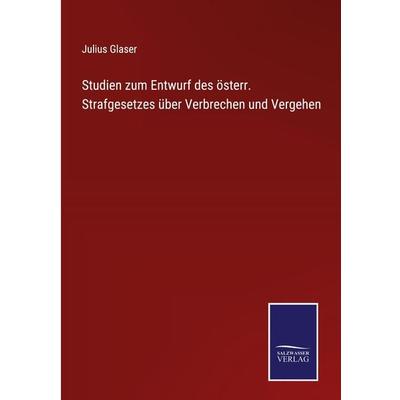 Studien zum Entwurf des österr. Strafgesetzes über Verbrechen und Vergehen, Gebundene Ausgabe von Julius Glaser, BoD - Books on Demand,