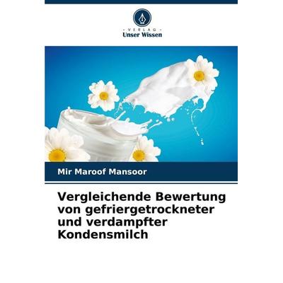 Vergleichende Bewertung von gefriergetrockneter und verdampfter Kondensmilch, Taschenbuch von Mir Maroof Mansoor, Verlag Unser Wissen,