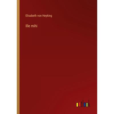 Ille mihi, Taschenbuch von Elisabeth Heyking, Outlook, 978-3-368-47340-2