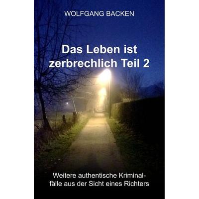 Das Leben ist zerbrechlich Teil 2, Taschenbuch von Wolfgang Backen, Tolino Media, 978-3-7579-7781-8