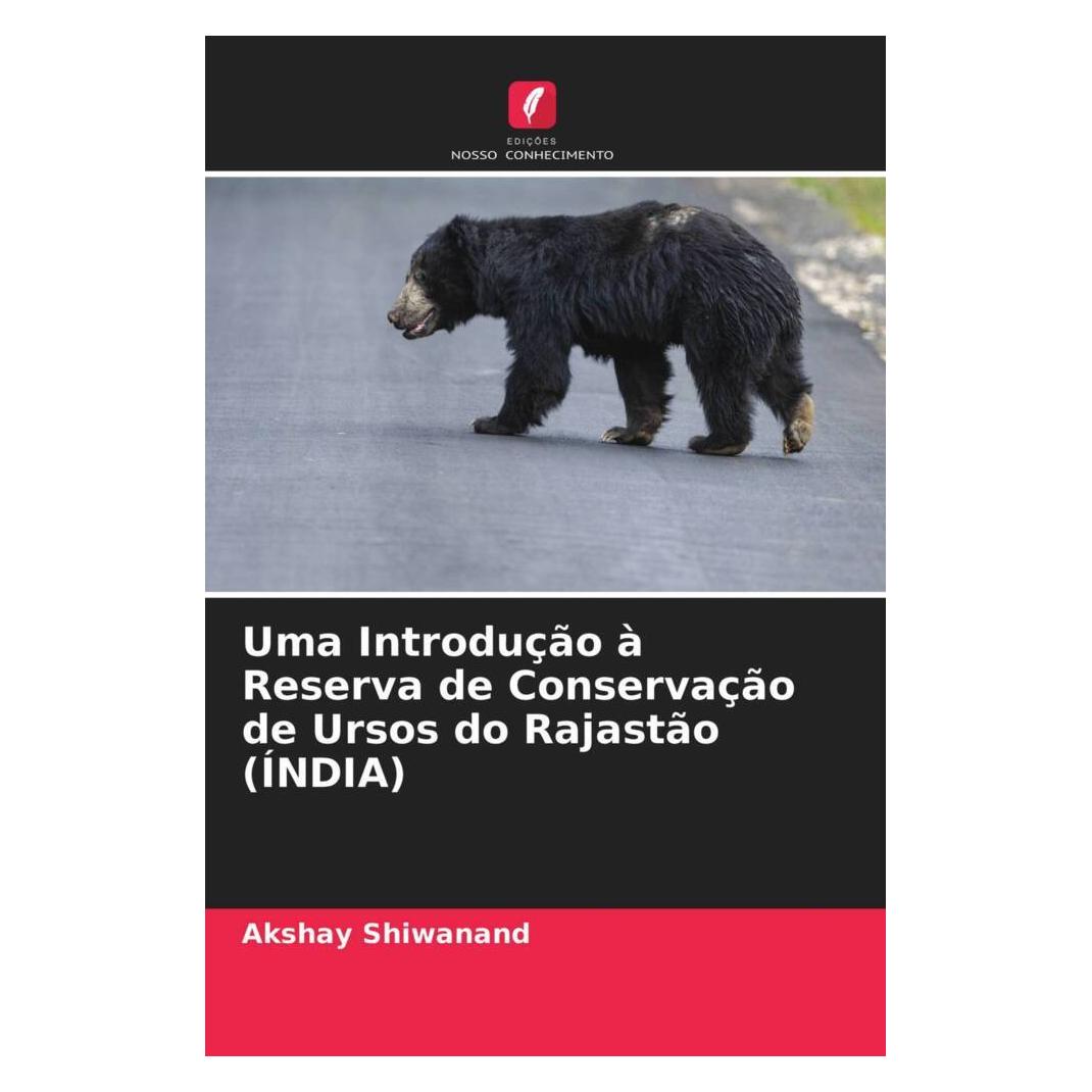 Edicoes Nosso Conhecimento Uma Introdução à Reserva de Conservação de Ursos do Rajastão (ÍNDIA) (Softcover, Akshay Shiwanand) (51428267)