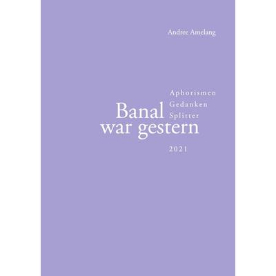 Banal war gestern, Taschenbuch von Andree Amelang, BoD – Books on Demand, 978-3-7557-5671-2