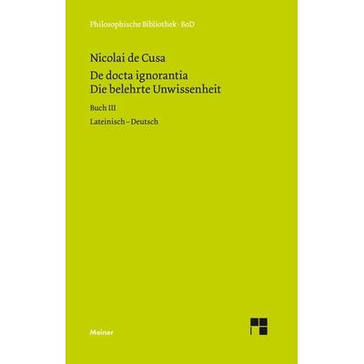 De docta ignorantia. Die belehrte Unwissenheit, Gebundene Ausgabe von Nikolaus Kues, Meiner, F, 978-3-7873-1448-5