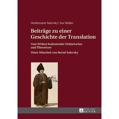 Beiträge zu einer Geschichte der Translation, Gebundene Ausgabe von Heidemarie Salevsky,Ina Müller, Peter Lang GmbH, Internationaler Verlag der
