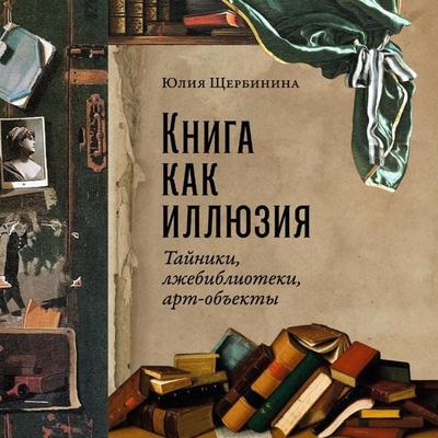 Kniga kak illyuziya: Tajniki, lzhebiblioteki, art-ob'ekty - Yulia Shcherbinina, Audio, 9785002230129