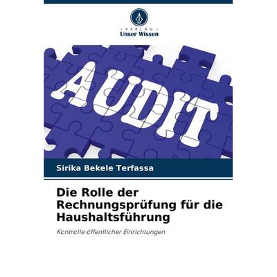 Die Rolle der Rechnungsprüfung für die Haushaltsführung, Taschenbuch von Sirika Bekele Terfassa, Verlag Unser Wissen, 978-620-7-87929-8