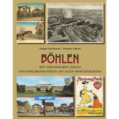 Böhlen mit Großdeuben, Gaulis und verlorenen Orten auf alten Ansichtskarten, Gebundene Ausgabe von Gregor Kaufmann,Thomas Nabert, Pro Leipzig,