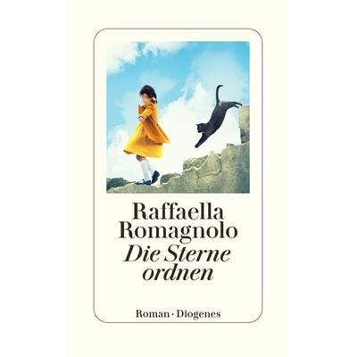 Die Sterne ordnen, Gebundene Ausgabe von Raffaella Romagnolo, Diogenes Verlag AG, 978-3-257-07310-2